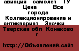 1.2) авиация : самолет - ТУ 134 › Цена ­ 49 - Все города Коллекционирование и антиквариат » Значки   . Тверская обл.,Конаково г.